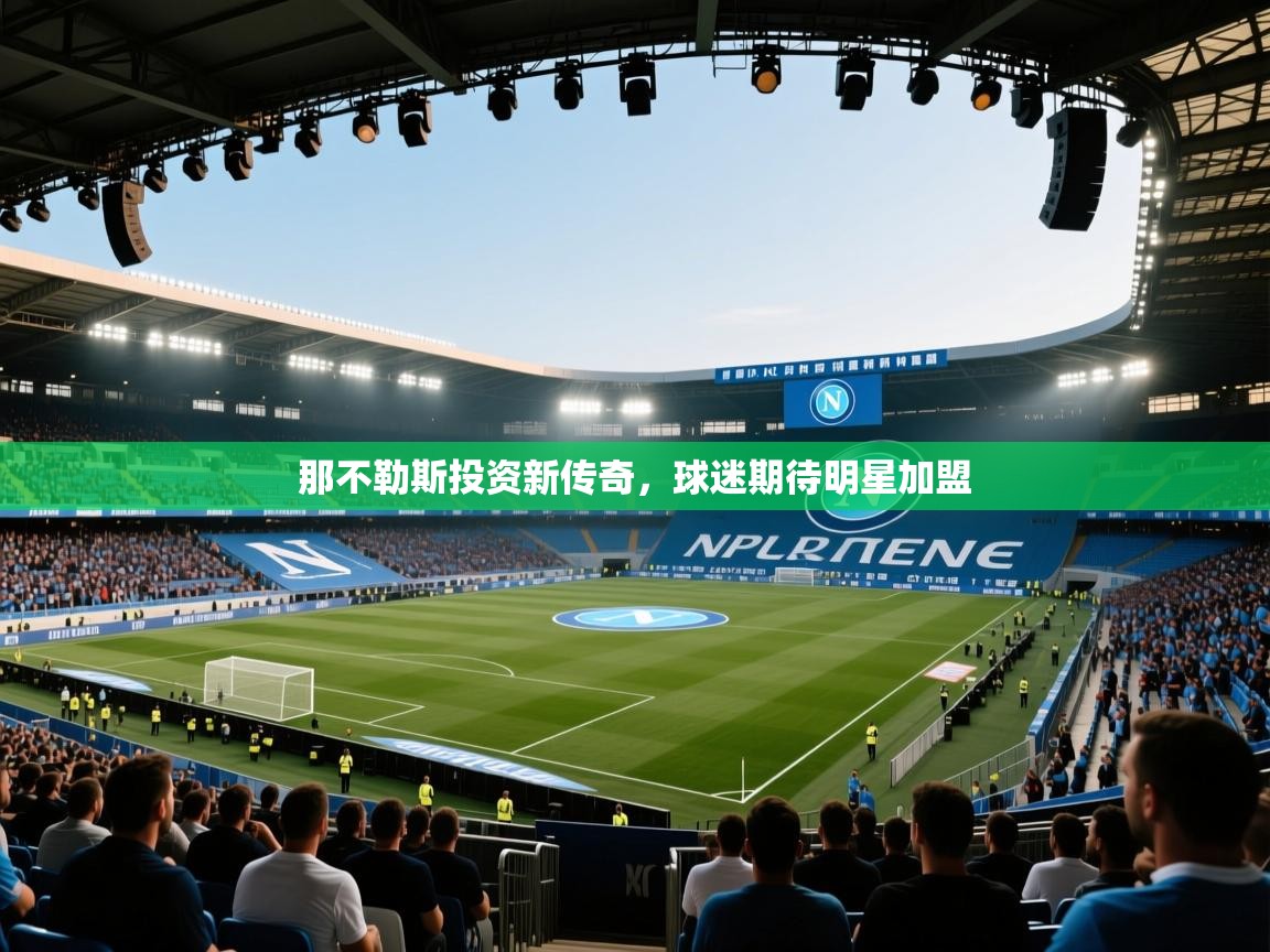 那不勒斯投资新传奇，球迷期待明星加盟  第1张